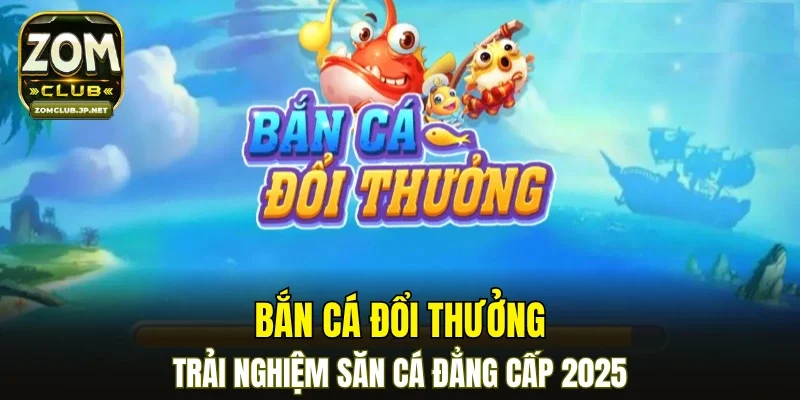 Bắn Cá Đổi Thưởng