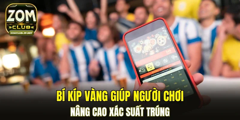 Bí kíp vàng giúp người chơi nâng cao xác suất trúng