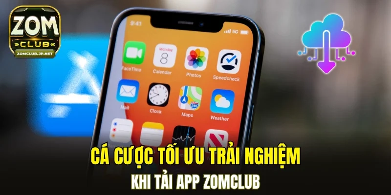 Cá cược tối ưu trải nghiệm khi tải app ZOMCLUB