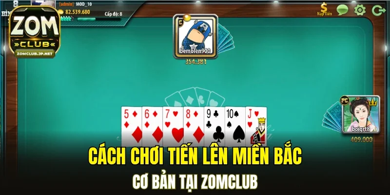 Cách chơi tiến lên miền Bắc cơ bản tại ZOMCLUB