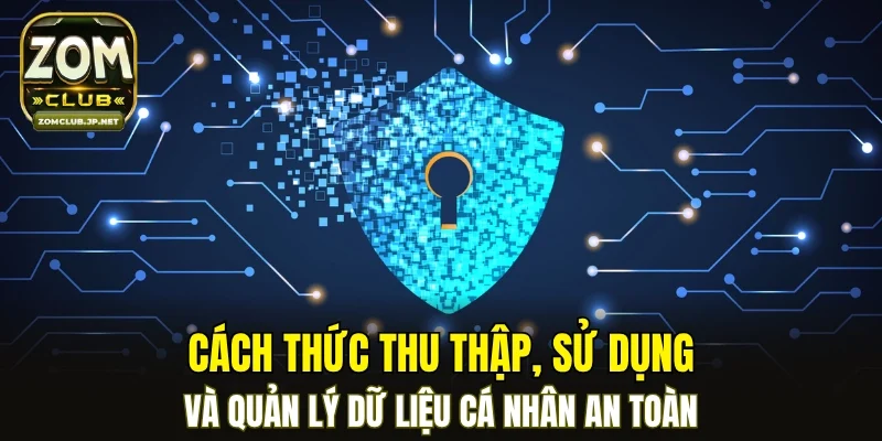 Cách thức thu thập, sử dụng và quản lý dữ liệu cá nhân an toàn