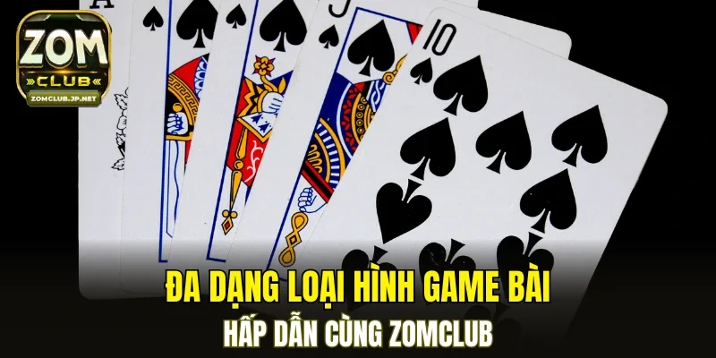 Đa dạng loại hình game bài hấp dẫn cùng ZOMCLUB