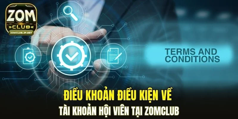 Điều khoản điều kiện về tài khoản hội viên tại ZOMCLUB