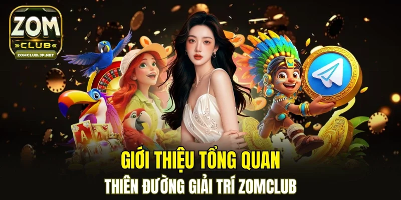 Giới thiệu đôi nét về thiên đường giải trí trực tuyến ZOMCLUB