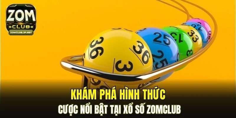 Khám phá hình thức cược nổi bật tại xổ số ZOMCLUB