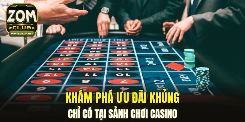 Khám phá ưu đãi khủng chỉ có tại sảnh chơi Casino