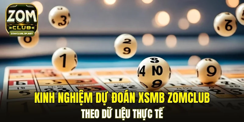 Kinh nghiệm dự đoán XSMB ZOMCLUB theo dữ liệu thực tế