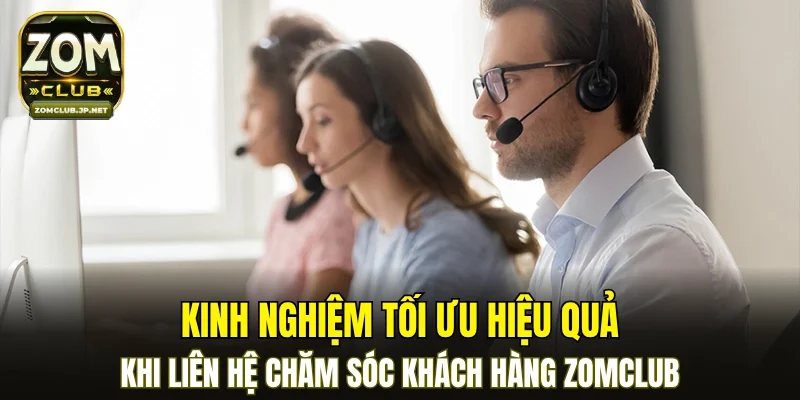 Kinh nghiệm tối ưu hiệu quả khi liên hệ chăm sóc khách hàng ZOMCLUB