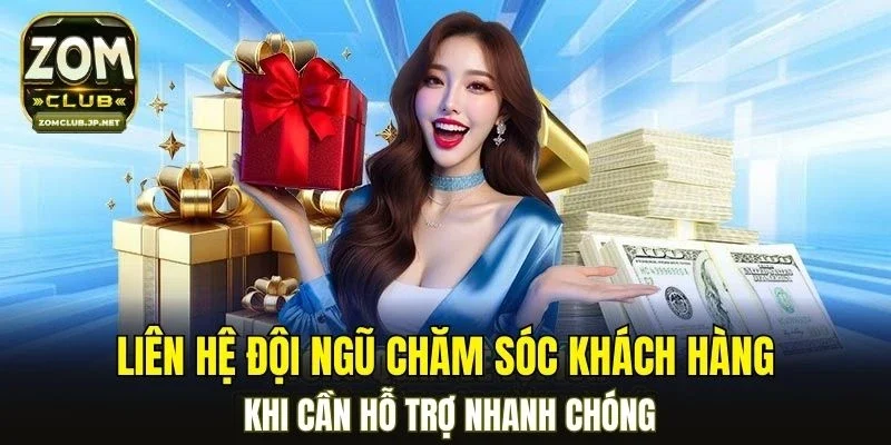 Liên hệ đội ngũ chăm sóc khách hàng khi cần hỗ trợ nhanh chóng