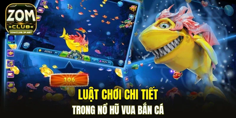 Luật chơi chi tiết trong nổ hũ vua bắn cá