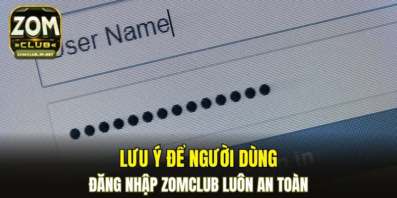 Lưu ý để người dùng đăng nhập ZOMCLUB luôn an toàn