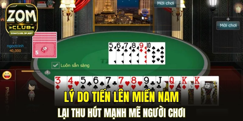 Lý do tiến lên miền Nam lại thu hút mạnh mẽ người chơi
