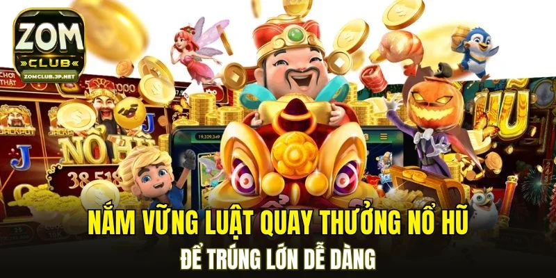 Nắm vững luật quay thưởng nổ hũ để trúng lớn dễ dàng