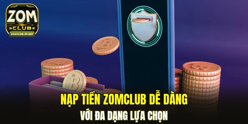 Nạp tiền ZOMCLUB dễ dàng với đa dạng lựa chọn