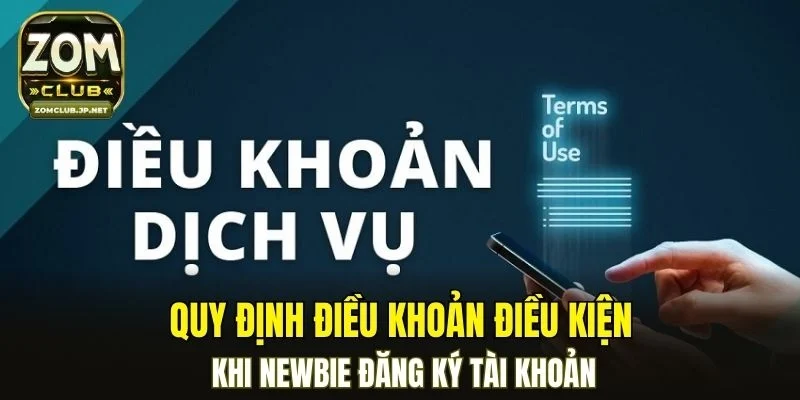 Quy định điều khoản điều kiện khi newbie đăng ký tài khoản