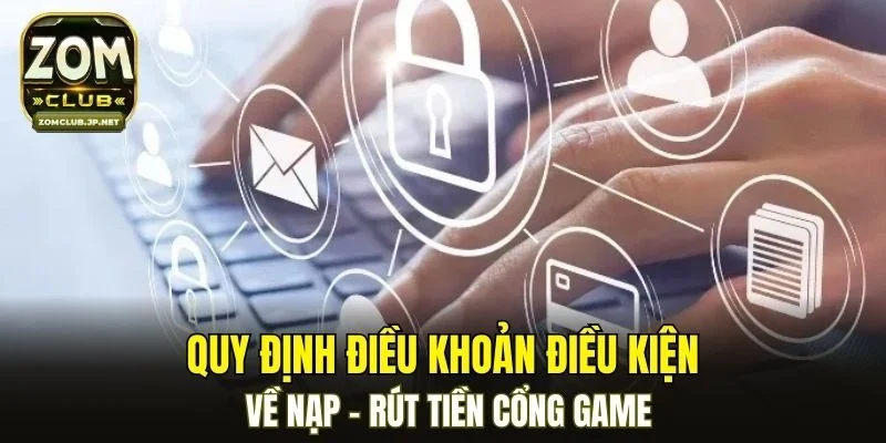 Quy định điều khoản điều kiện về nạp - rút tiền cổng game