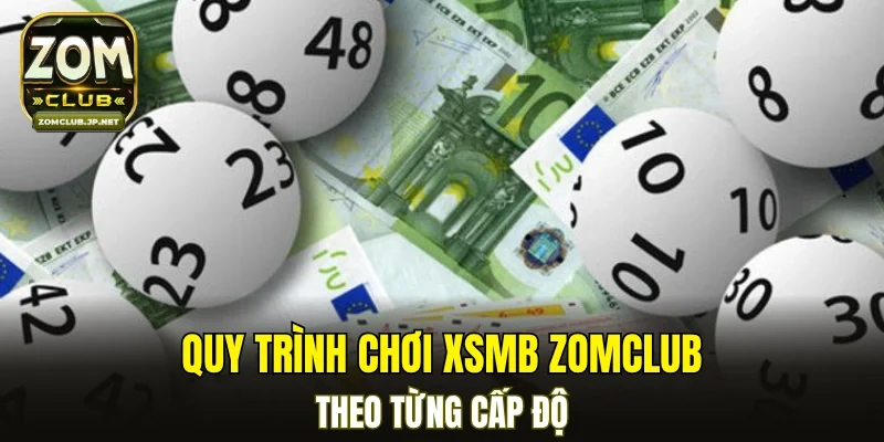 Quy trình chơi XSMB ZOMCLUB theo từng cấp độ