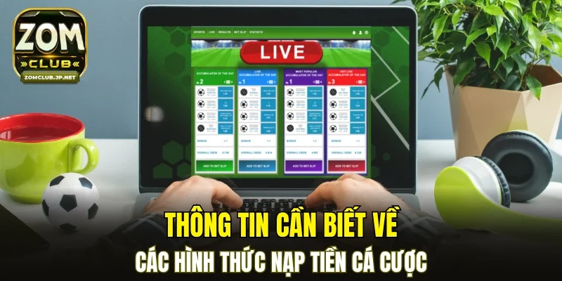 Thông tin cần biết về các hình thức nạp tiền cá cược