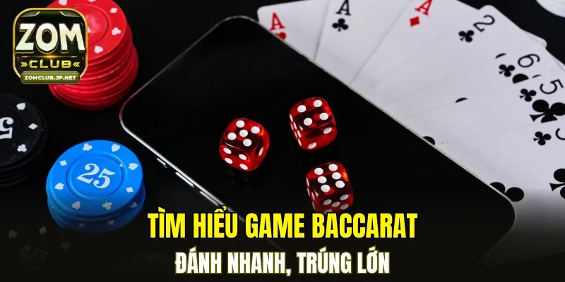 Tìm hiểu game Baccarat đánh nhanh, trúng lớn
