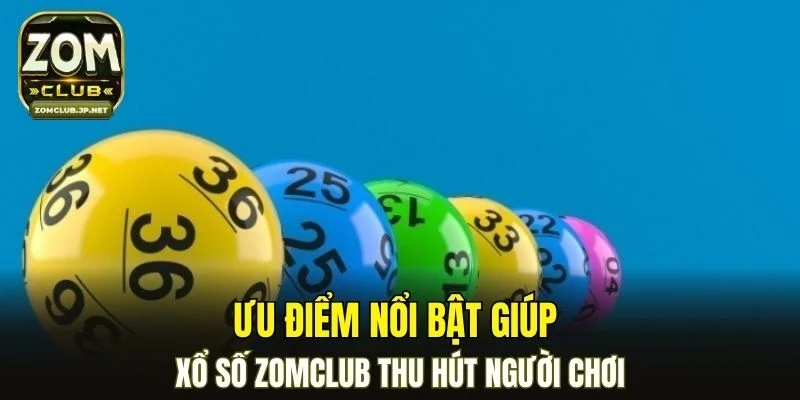 Ưu điểm nổi bật giúp xổ số ZOMCLUB thu hút người chơi