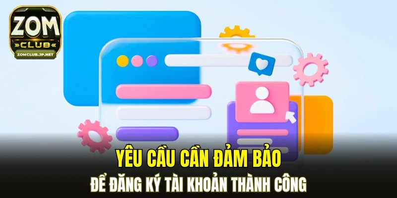 Yêu cầu cần đảm bảo để đăng ký tài khoản thành công